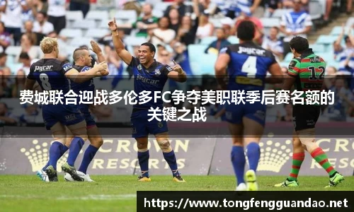 费城联合迎战多伦多FC争夺美职联季后赛名额的关键之战