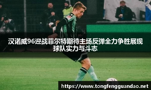 汉诺威96迎战菲尔特期待主场反弹全力争胜展现球队实力与斗志